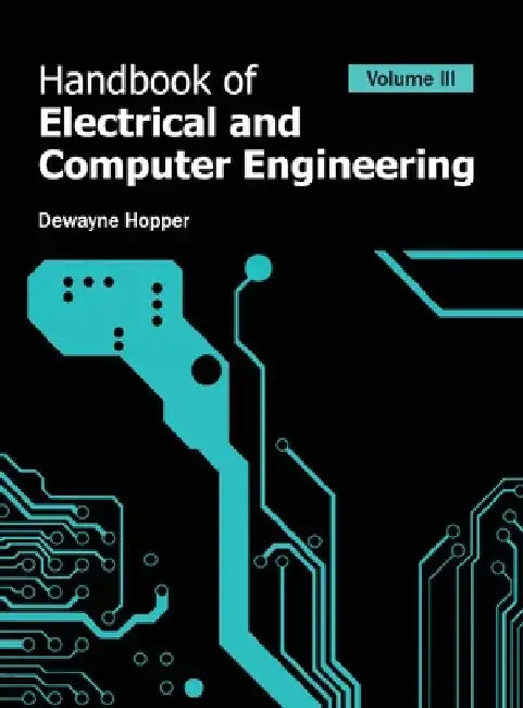 Handbook of Electrical and Computer Engineering: Volume III by Dewayne Hopper