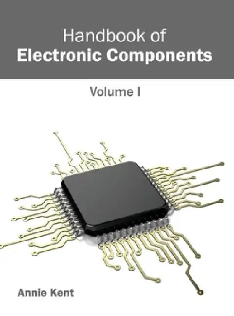 Handbook of Electronic Components: Volume I by Annie Kent