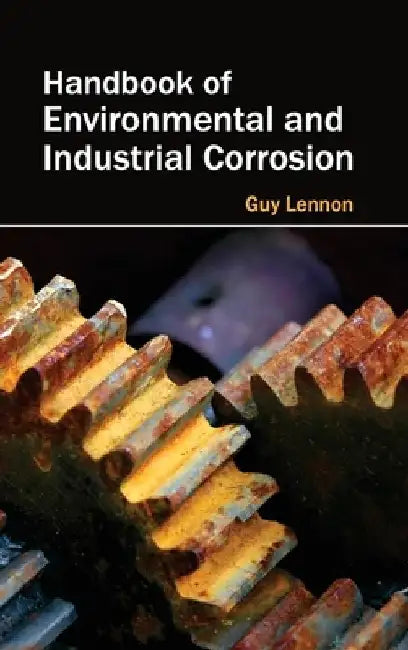 Handbook of Environmental and Industrial Corrosion by Guy Lennon