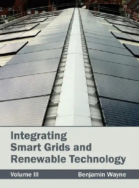 Integrating Smart Grids and Renewable Technology: Volume III by Benjamin Wayne