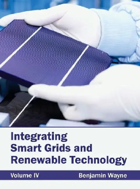 Integrating Smart Grids and Renewable Technology: Volume IV by Benjamin Wayne