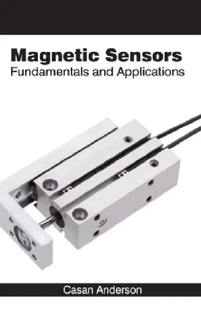 Magnetic Sensors: Fundamentals and Applications by Casan Anderson