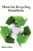 Material Recycling Handbook by Adele Cullen