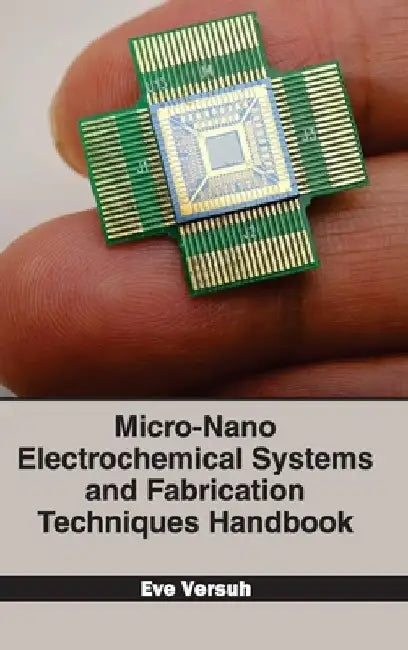 Micro-Nano Electrochemical Systems and Fabrication Techniques Handbook by Eve Versuh