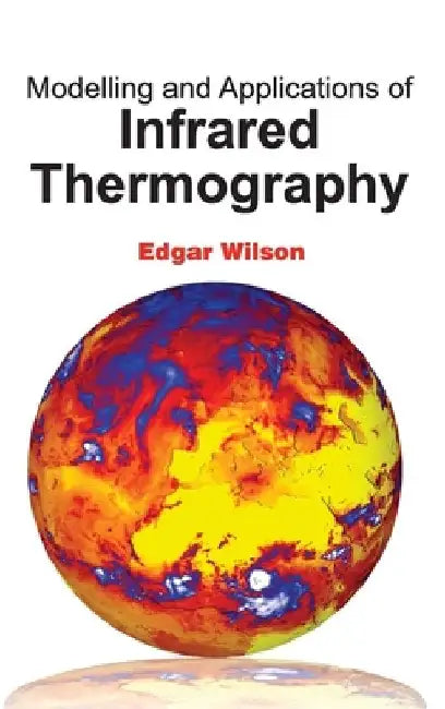 Modelling and Applications of Infrared Thermography by Edgar Wilson