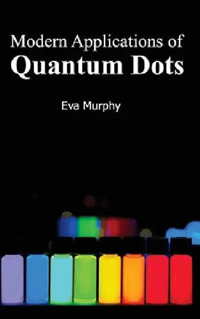 Modern Applications of Quantum Dots by Eva Murphy