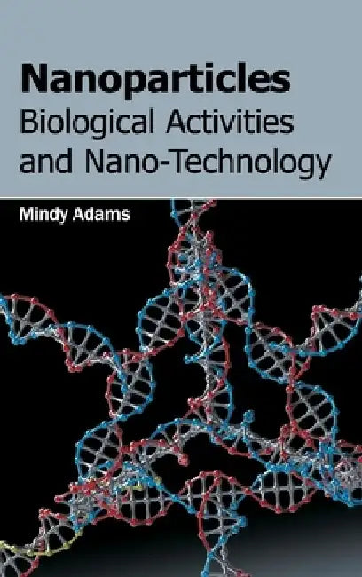 Nanoparticles: Biological Activities and Nano-Technology by Mindy Adams
