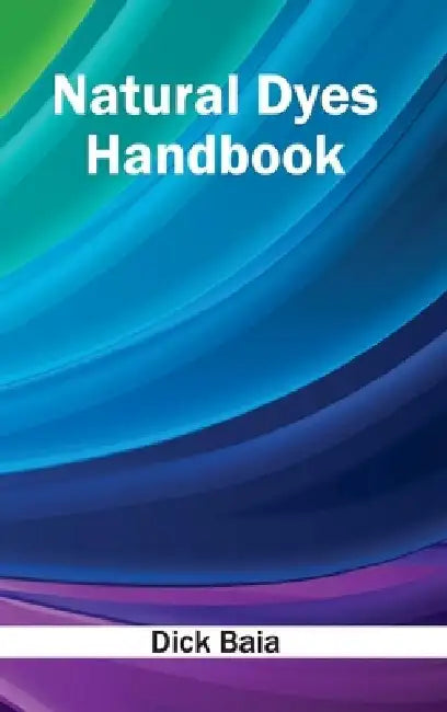 Natural Dyes Handbook by Dick Baia