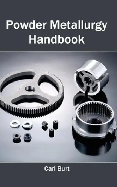 Powder Metallurgy Handbook by Carl Burt