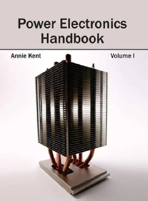 Power Electronics Handbook: Volume I by Annie Kent