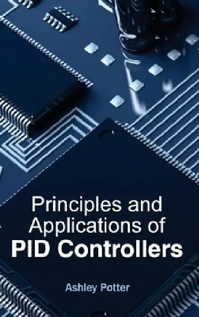 Principles and Applications of Pid Controllers by Ashley Potter
