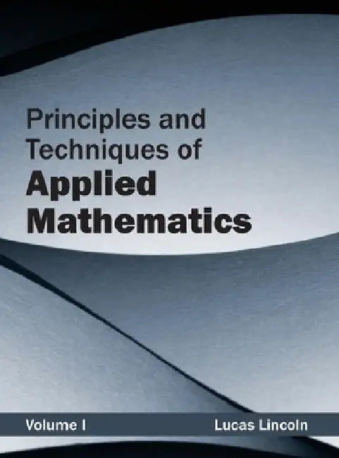 Principles and Techniques of Applied Mathematics: Volume I by Lucas Lincoln