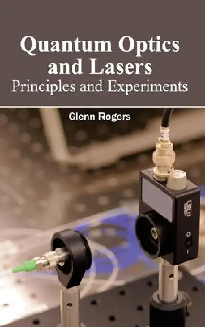 Quantum Optics and Lasers: Principles and Experiments by Glenn Rogers