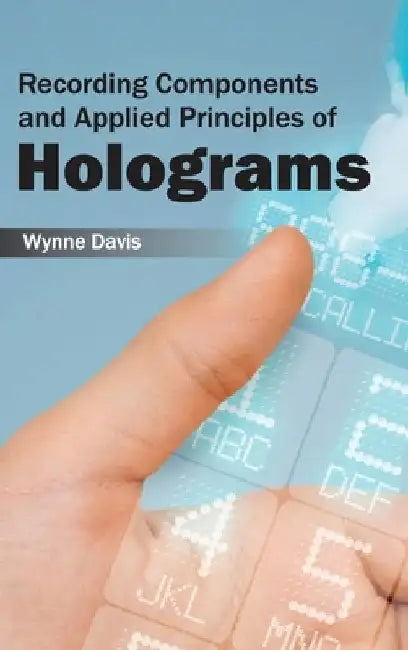 Recording Components and Applied Principles of Holograms by Wynne Davis