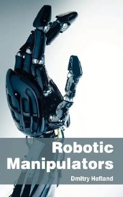 Robotic Manipulators by Dmitry Hofland
