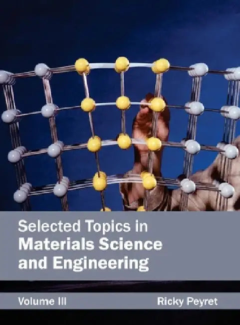 Selected Topics in Materials Science and Engineering: Volume III by Ricky Peyret