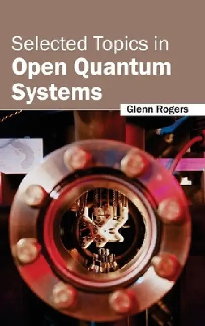 Selected Topics in Open Quantum Systems by Glenn Rogers