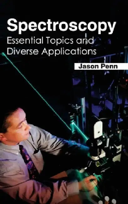 Spectroscopy: Essential Topics and Diverse Applications by Jason Penn