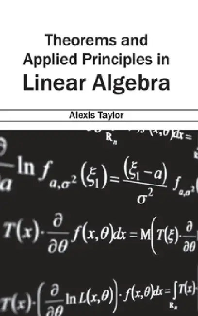 Theorems and Applied Principles in Linear Algebra by Alexis Taylor