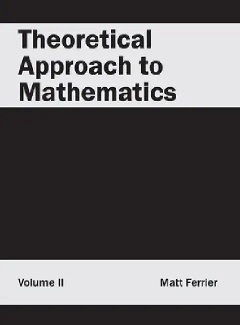 Theoretical Approach to Mathematics: Volume II by Matt Ferrier
