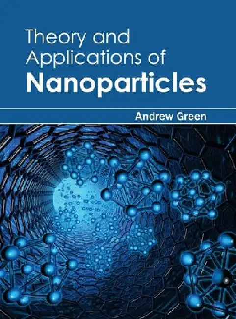 Theory and Applications of Nanoparticles by Andrew Green