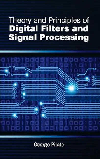 Theory and Principles of Digital Filters and Signal Processing by George Pilato