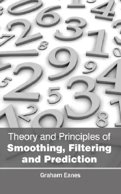 Theory and Principles of Smoothing, Filtering and Prediction by Graham Eanes