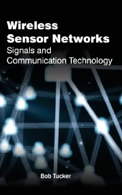 Wireless Sensor Networks: Signals and Communication Technology by Bob Tucker
