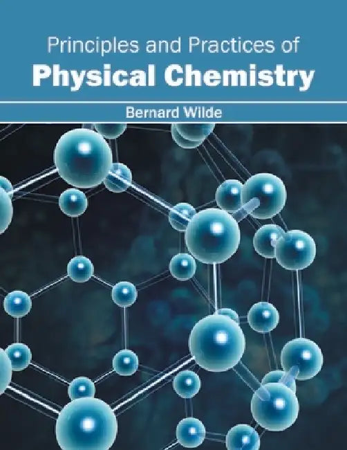 Principles and Practices of Physical Chemistry by Bernard Wilde