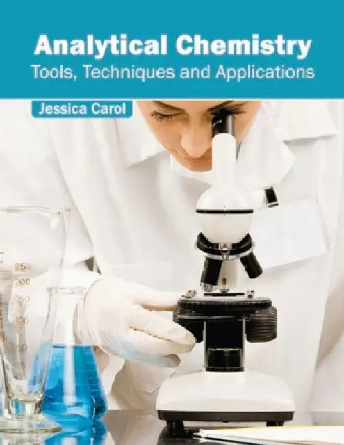Analytical Chemistry: Tools, Techniques and Applications by Jessica Carol