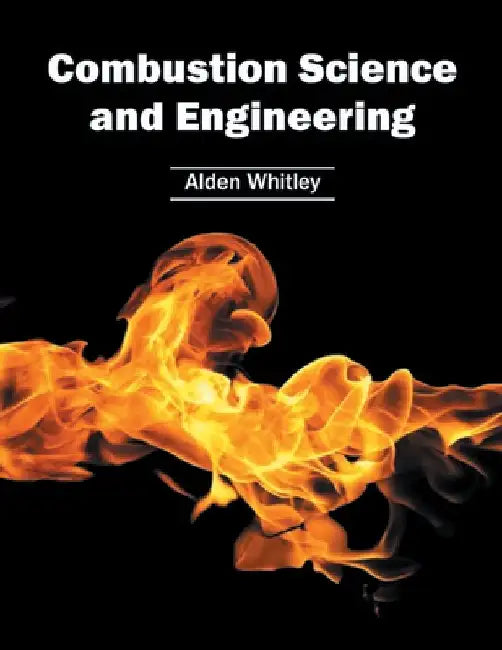 Combustion Science and Engineering by Alden Whitley