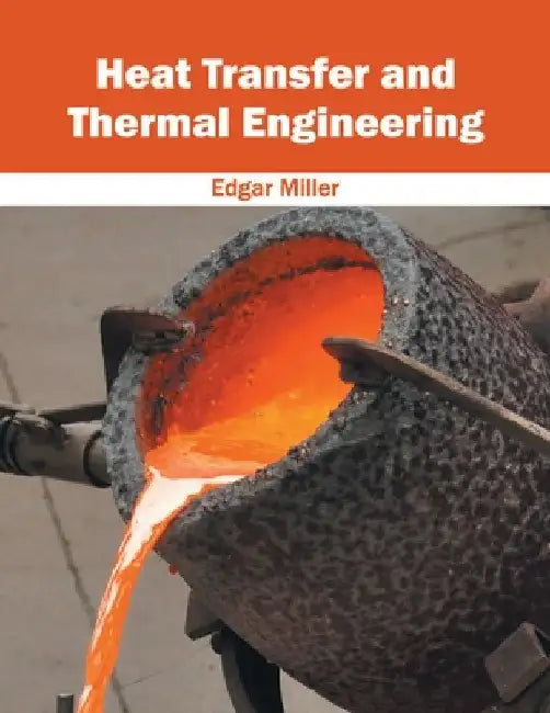 Heat Transfer and Thermal Engineering by Edgar Miller