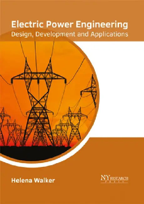 Electric Power Engineering: Design, Development and Applications by Helena Walker