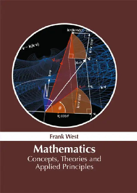 Mathematics: Concepts, Theories and Applied Principles by Frank West