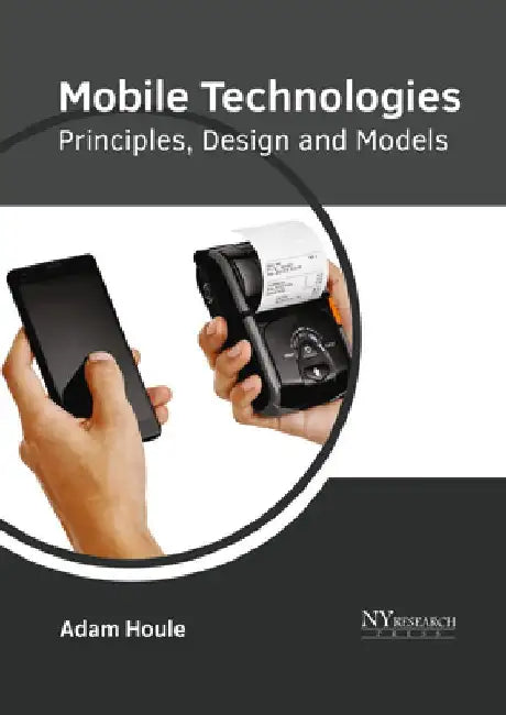 Mobile Technologies: Principles, Design and Models by Adam Houle