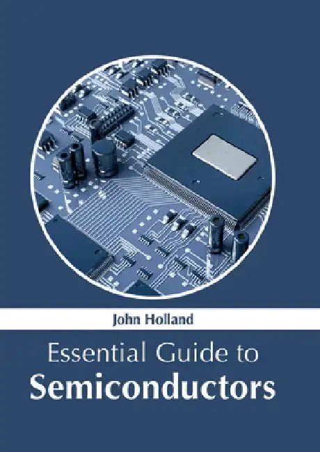 Essential Guide to Semiconductors by John Holland