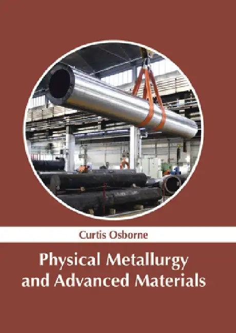 Physical Metallurgy and Advanced Materials by Curtis Osborne
