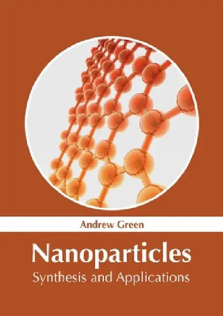 Nanoparticles: Synthesis and Applications by Andrew Green