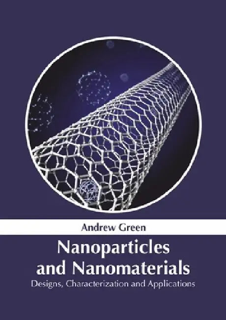 Nanoparticles and Nanomaterials: Designs, Characterization and Applications by Andrew Green