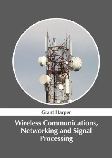 Wireless Communications, Networking and Signal Processing by Grant Harper