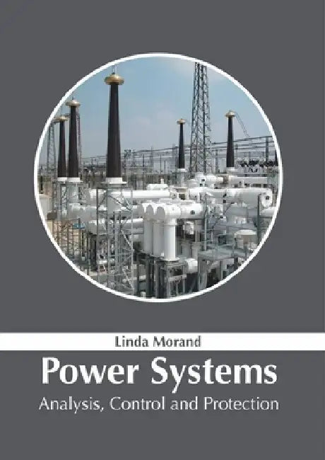 Power Systems: Analysis, Control and Protection by Linda Morand