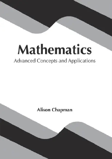 Mathematics: Advanced Concepts and Applications by Alison Chapman