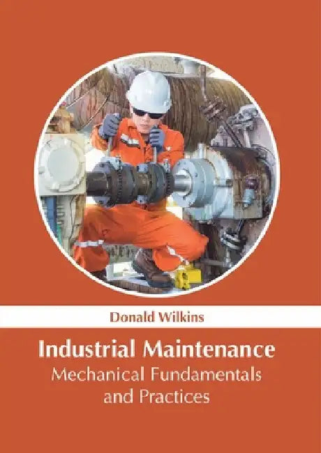 Industrial Maintenance: Mechanical Fundamentals and Practices by Donald Wilkins