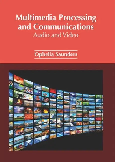 Multimedia Processing and Communications: Audio and Video by Ophelia Saunders