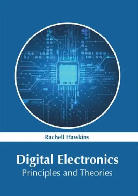 Digital Electronics: Principles and Theories by Rachell Hawkins