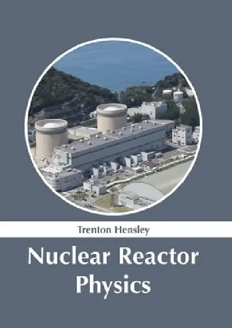 Nuclear Reactor Physics by Trenton Hensley