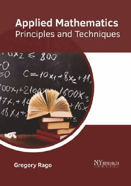 Applied Mathematics: Principles and Techniques by Gregory Rago