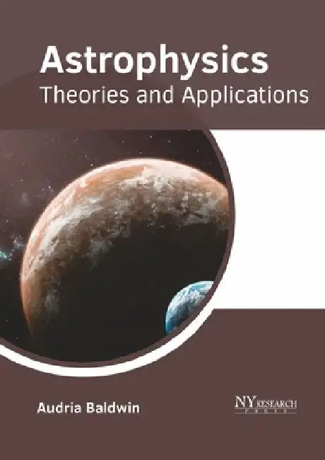 Astrophysics: Theories and Applications by Audria Baldwin