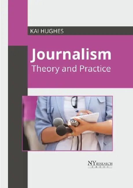 Journalism: Theory and Practice by Kai Hughes