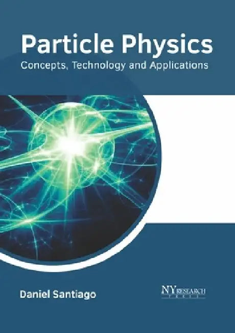 Particle Physics: Concepts, Technology and Applications by Daniel Santiago